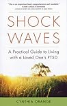 Shock Waves: A Practical Guide to Living with a Loved One's PTSD Shock Waves: A Practical Guide to Living with a Loved One's PTSD