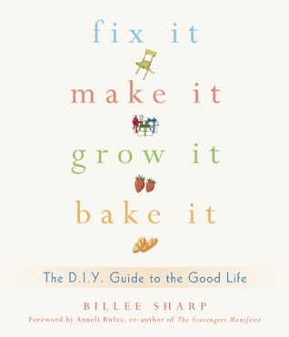 Fix It, Make It, Grow It, Bake It: The D.I.Y. Guide to the Good Life (Paperback)
