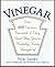 Vinegar: Over 400 Various, Versatile, and Very Good Uses You've Probably Never Thought Of