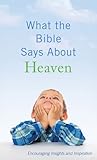 What the Bible Says About Heaven: Encouraging Insights and Inspiration (VALUE BOOKS)