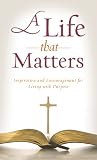 A Life That Matters: Inspiration and Encouragement for Living with Purpose (Value Books)