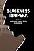 Blackness in Opera by Naomi André