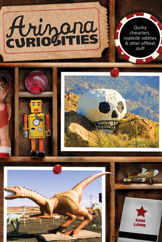 Arizona Curiosities: Quirky Characters, Roadside Oddities & Other Offbeat Stuff (Curiosities Series)