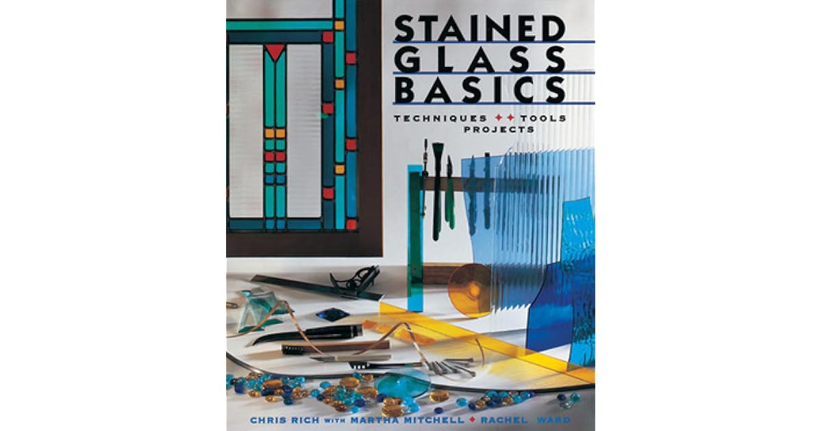 Stained Glass Basics Techniques * Tools * Projects by Chris Rich