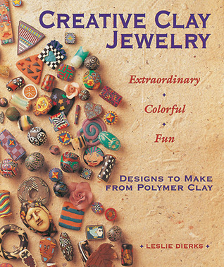 Creative Clay Jewelry: Extraordinary, Colorful, Fun Designs To Make From Polymer Clay (Paperback)