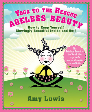 Yoga to the Rescue: Ageless Beauty: How to Keep Yourself Glowingly Beautiful Inside and Out! (Paperback)