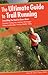 The Ultimate Guide to Trail Running: Everything You Need to Know About Equipment, Finding Trails, Nutrition, Hill Strategy, Racing, Avoiding Injury, Training, Weather, Safety