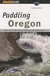 Paddling Oregon (Regional Paddling Series)