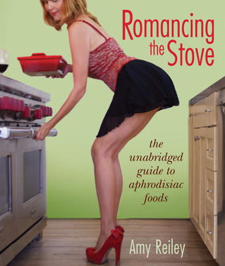 Romancing the Stove: The Unabridged Guide to Aphrodisiac Foods (Paperback)