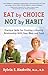 Eat by Choice, Not by Habit: Practical Skills for Creating a Healthy Relationship With Your Body and Food