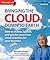 Bringing the Cloud Down to Earth: How to choose, launch, and get the most from cloud solutions for your business