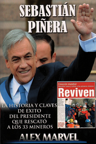 Sebastian Pinera: La Historia Y claves de Exito Del Presidente Que Rescato A Los 33 Mineros