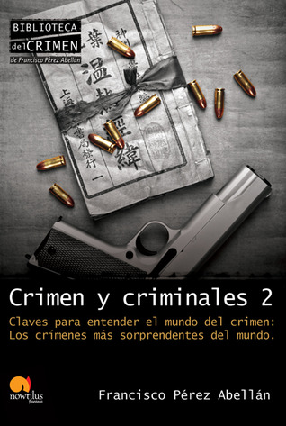 Crimen y criminales II: Claves para entender el terrible mundo del crimen. Los crímenes más sorprendentes del mundo (Crimen y criminales #2)