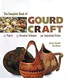 The Complete Book Of Gourd Craft: 22 Projects * 55 Decorative Techniques * 300 Inspirational Designs The Complete Book Of Gourd Craft: 22 Projects * 55 Decorative Techniques * 300 Inspirational Designs