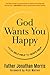God Wants You Happy: From Self-Help to God's Help – Time-Tested Catholic Biblical Counsel: A Faith-Based Path to Enduring Joy