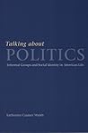 Talking about Politics: Informal Groups and Social Identity in American Life (Studies in Communication, Media, and Public Opinion)
