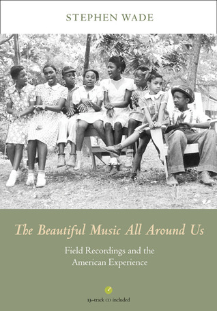 The Beautiful Music All Around Us: Field Recordings and the American Experience
