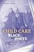 Child Care in Black and White: Working Parents and the History of Orphanages (Working Class in American History)
