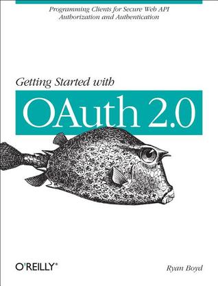 Getting Started with OAuth 2.0: Programming Clients for Secure Web API Authorization and Authentication