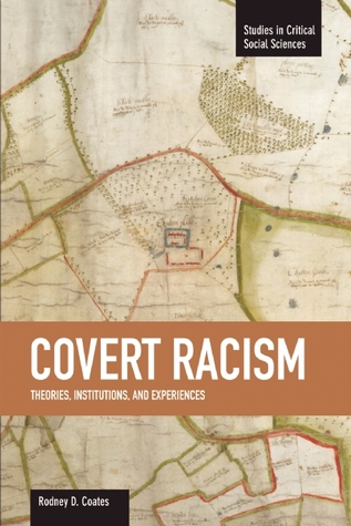 Covert Racism: Theories, Institutions, and Experiences (Studies in Critical Social Sciences)