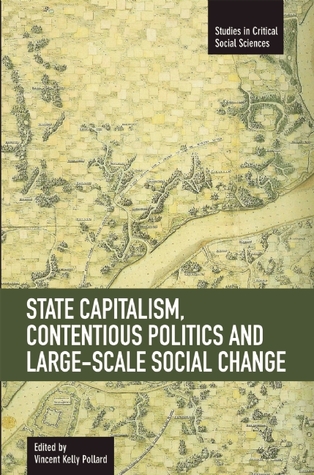 State Capitalism, Contentious Politics and Large-Scale Social Change (Studies in Critical Social Sciences)
