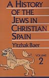 A History of the Jews in Christian Spain, Vol. 2: From the Fourteenth Century to the Expulsion A History of the Jews in Christian Spain, Vol. 2: From the Fourteenth Century to the Expulsion