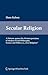 Secular Religion: A Polemic Against the Misinterpretation of Modern Social Philosophy, Science and Politics As "New Religions"