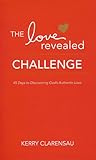 The Love Revealed Challenge: 45 Days to Discovering God's Authentic Love