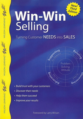 Win-Win Selling, 3rd Edition: Turning Customer Needs into Sales (Wilson Learning Library)