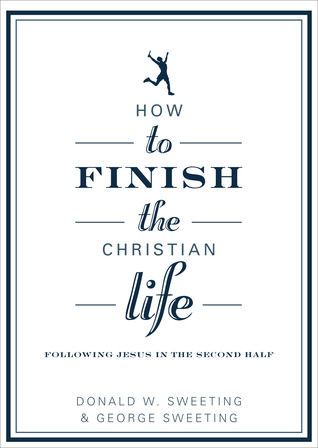 How to Finish the Christian Life: Following Jesus in the Second Half (How to the Christian Life)