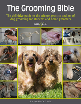 The Grooming Bible: The Definitive Guide to the Science, Practice and Art of Dog Grooming for Students and Home Groomers