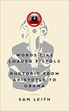 Words Like Loaded Pistols by Sam Leith Words Like Loaded Pistols by Sam Leith