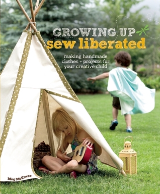 Growing Up Sew Liberated: Making Handmade Clothes and Projects for Your Creative Child (Paperback)