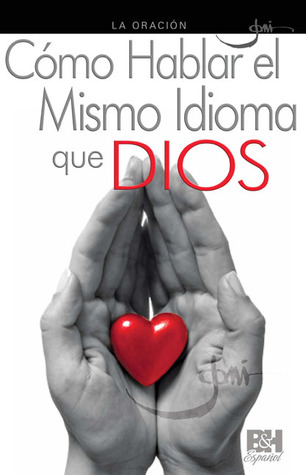 La Oración: Cómo Hablar el Mismo Idioma que Dios