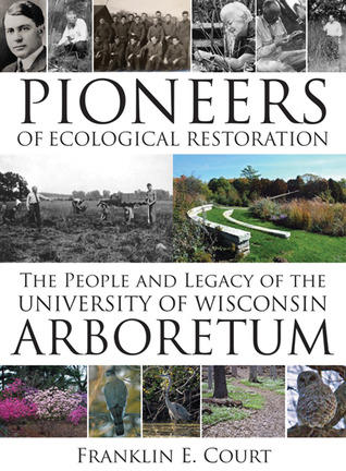 Pioneers of Ecological Restoration: The People and Legacy of the University of Wisconsin Arboretum (Wisconsin Land and Life)