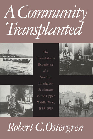 A Community Transplanted: The Trans-Atlantic Experience of a Swedish Immigrant Settlement in the Upper Middle West, 1835-1915 (Social Demography)