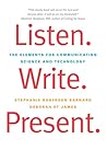 Listen. Write. Present.: The Elements for Communicating Science and Technology