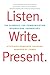 Listen. Write. Present.: The Elements for Communicating Science and Technology
