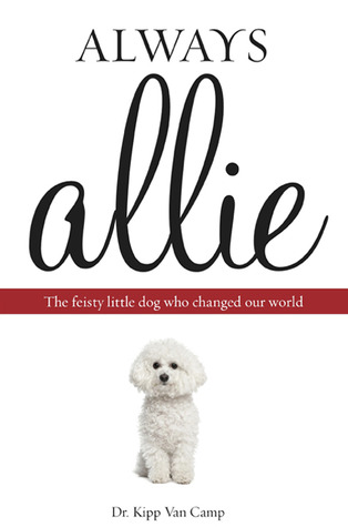 Always Allie: The Feisty Little Dog Who Changed Our World