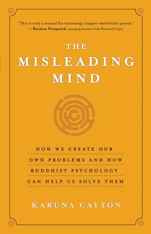 The Misleading Mind: How We Create Our Own Problems and How Buddhist Psychology Can Help Us Solve Them
