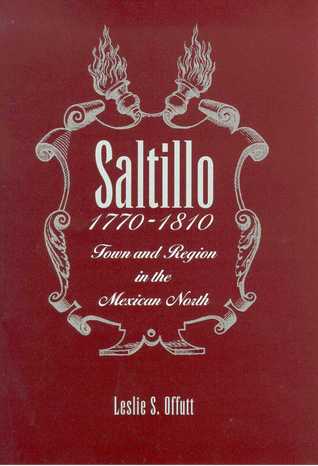 Saltillo, 1770-1810: Town and Region in the Mexican North
