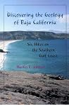 Discovering the Geology of Baja California: Six Hikes on the Southern Gulf Coast Discovering the Geology of Baja California: Six Hikes on the Southern Gulf Coast