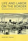 Life and Labor on the Border: Working People of Northeastern Sonora, Mexico, 1886-1986