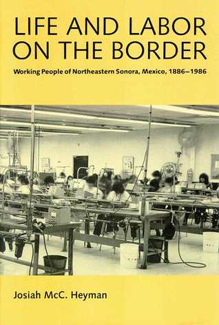 Life and Labor on the Border: Working People of Northeastern Sonora, Mexico, 1886-1986