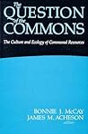 The Question of the Commons: The Culture and Ecology of Communal Resources (Arizona Studies in Human Ecology)