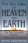 For the Sake of Heaven and Earth: The New Encounter Between Judaism and Christianity For the Sake of Heaven and Earth: The New Encounter Between Judaism and Christianity
