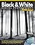 Black & White Digital Photography Made Easy: The All-In-One Guide to Taking Quality Photos and Editing Successfully Using Photoshop