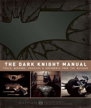 The Dark Knight Manual: Tools, Weapons, Vehicles & Documents from the Batcave
