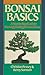 Bonsai Basics: A Step-By-Step Guide To Growing, Training & General Care