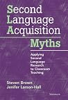Second Language Acquisition Myths: Applying Second Language Research to Classroom Teaching (The Myths Series) Second Language Acquisition Myths: Applying Second Language Research to Classroom Teaching (The Myths Series)